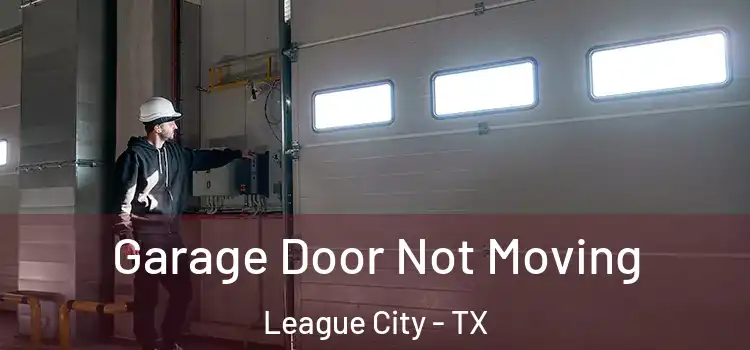 Garage Door Not Moving League City - TX