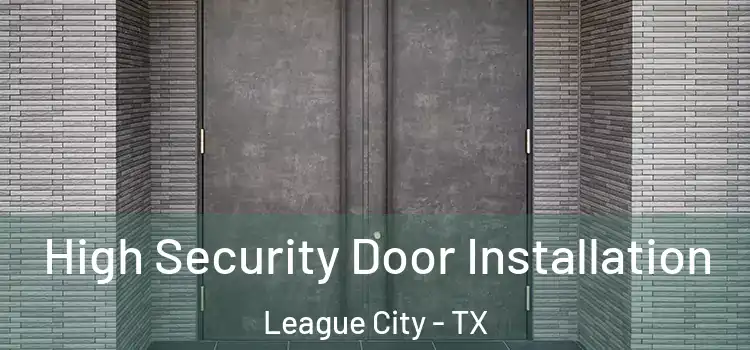 High Security Door Installation League City - TX